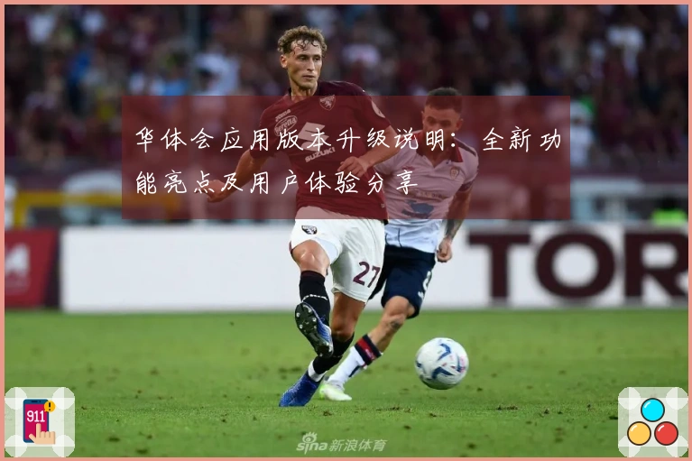 华体会应用版本升级说明：全新功能亮点及用户体验分享