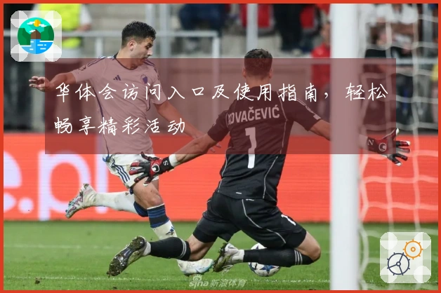 华体会访问入口及使用指南，轻松畅享精彩活动